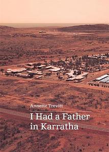 I Had a Father in Karratha - Annette Trevitt