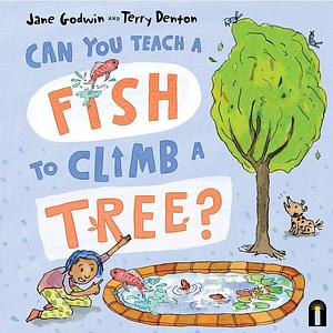 Can You Teach a Fish to Climb a Tree - Jane Godwin & Terry Denton