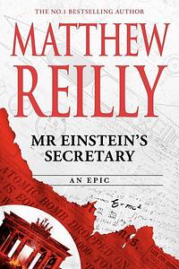 Mr Einstein’s Secretary - Matthew Reilly